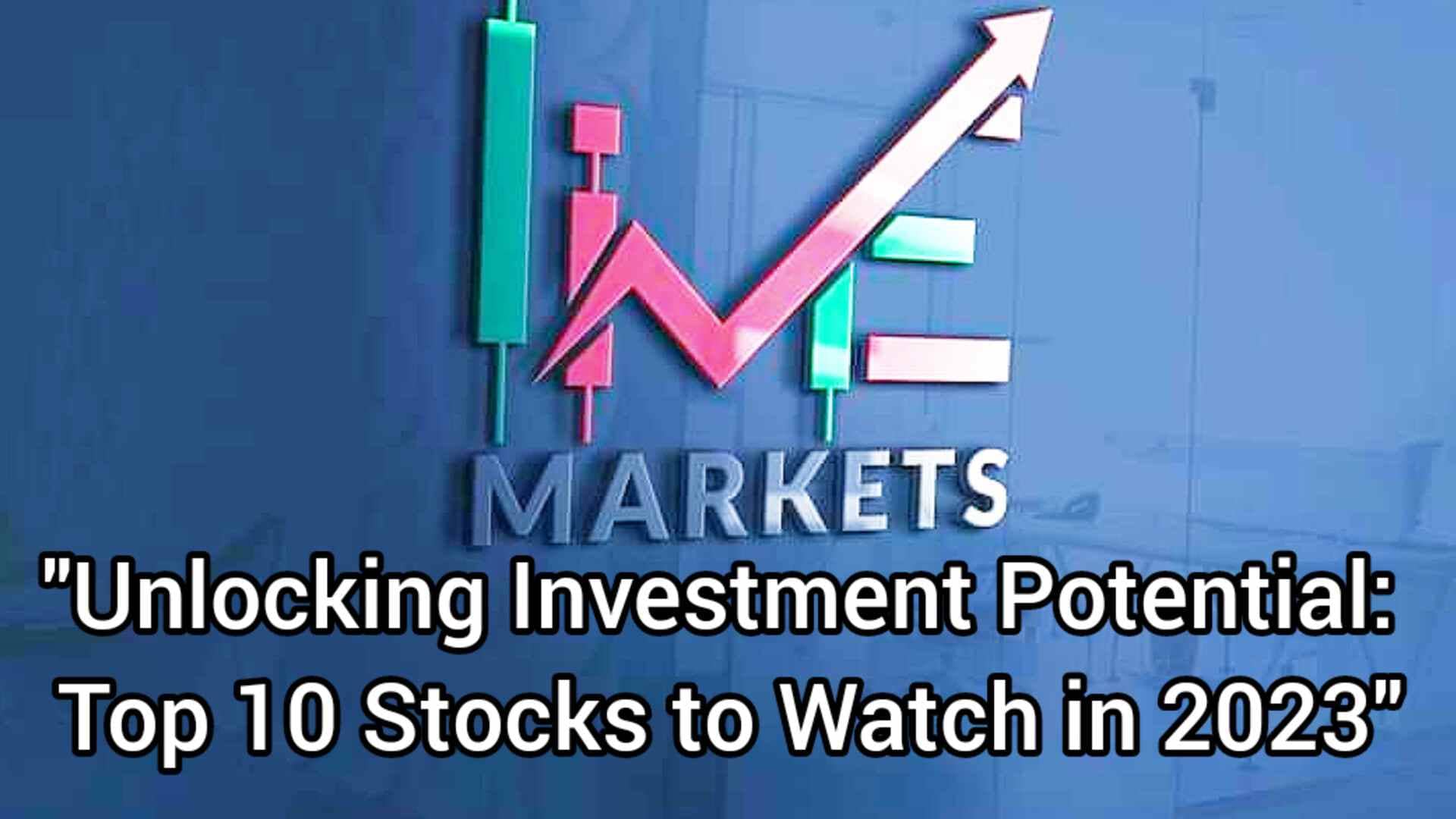 Unlocking Investment Potential Top 10 Stocks to Watch in 2023